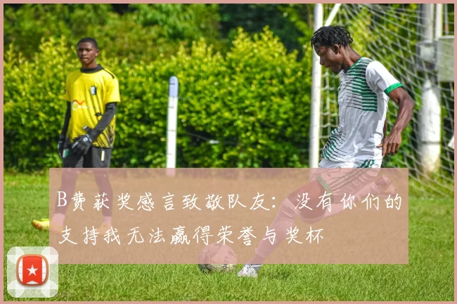 B费获奖感言致敬队友：没有你们的支持我无法赢得荣誉与奖杯