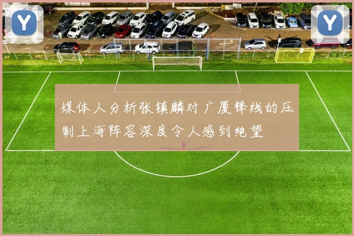 媒体人分析张镇麟对广厦锋线的压制上海阵容深度令人感到绝望